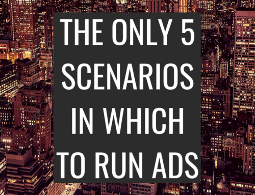 The Only 5 Scenarios in Which to Run Ads